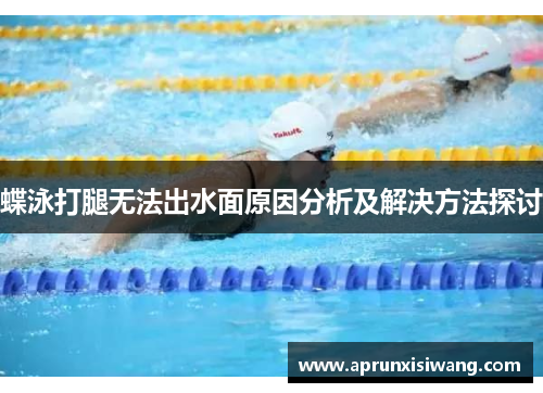 蝶泳打腿无法出水面原因分析及解决方法探讨